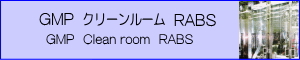 GMP　クリーンルーム　RABS[GMP Clean-room RABS ]